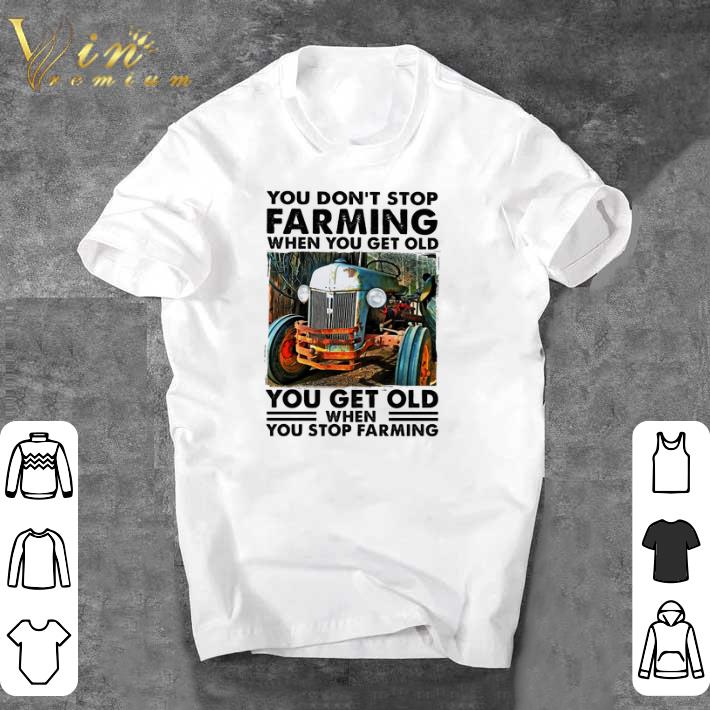 Awesome You Don't Stop Farming When You Get Old shirt