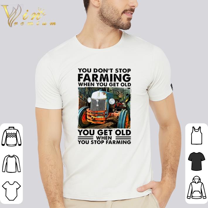 Awesome You Don't Stop Farming When You Get Old shirt