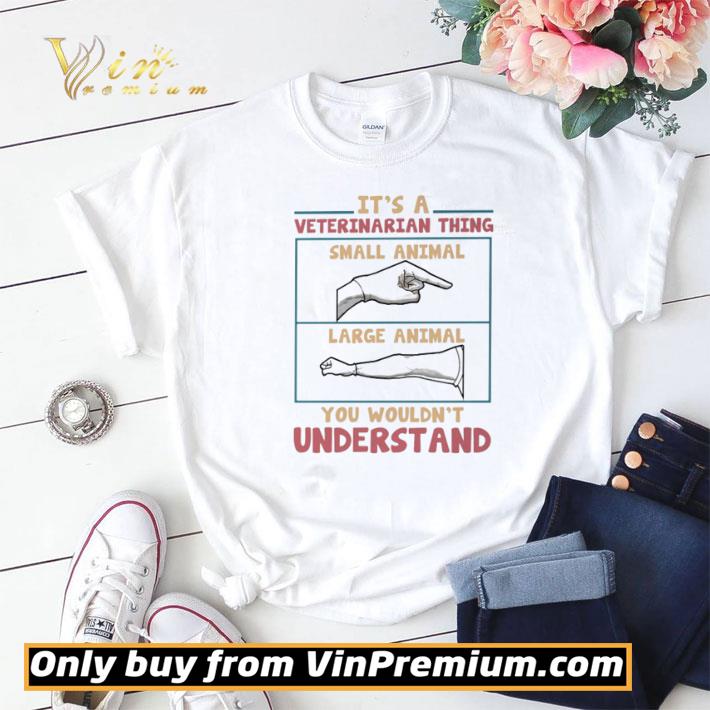 Awesome It’s a Veterinarian thing small animal large animal you wouldn’t understand shirt