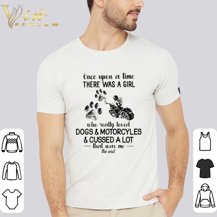 Nice Once upon a time there was a girl who really loved dogs and motorcycles and cussed a lot shirt