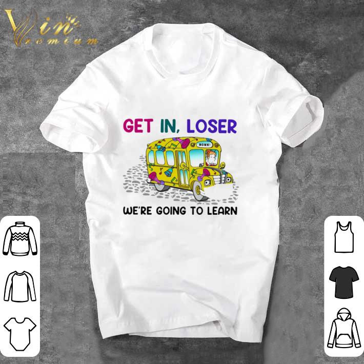 Awesome Teacher Get in loser we’re going to learn shirt