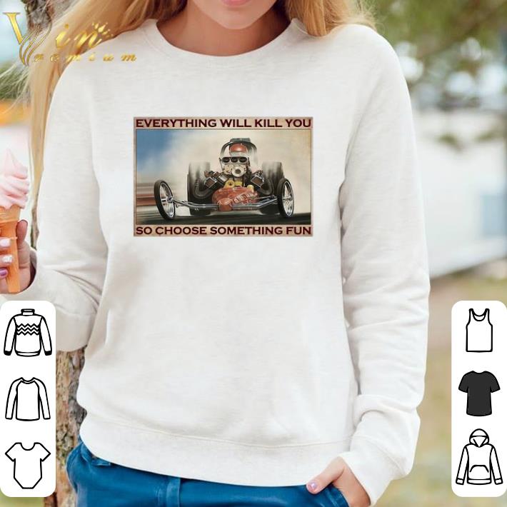 698bc073 nice drag racing everything will kill you drag racing so choose something fun shirt 4 - Nice Drag Racing Everything Will Kill You Drag Racing So Choose Something Fun shirt