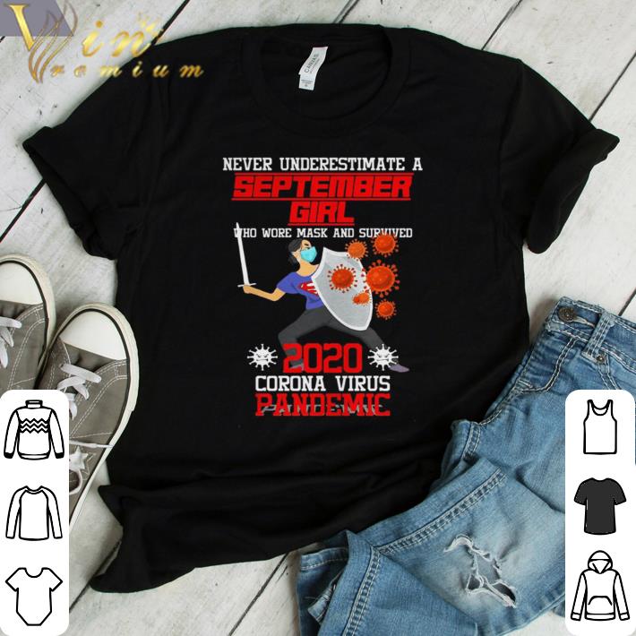 Nice Never underestimate a september girl who wore mask and survived 2020 coronna virus pandemic shirt