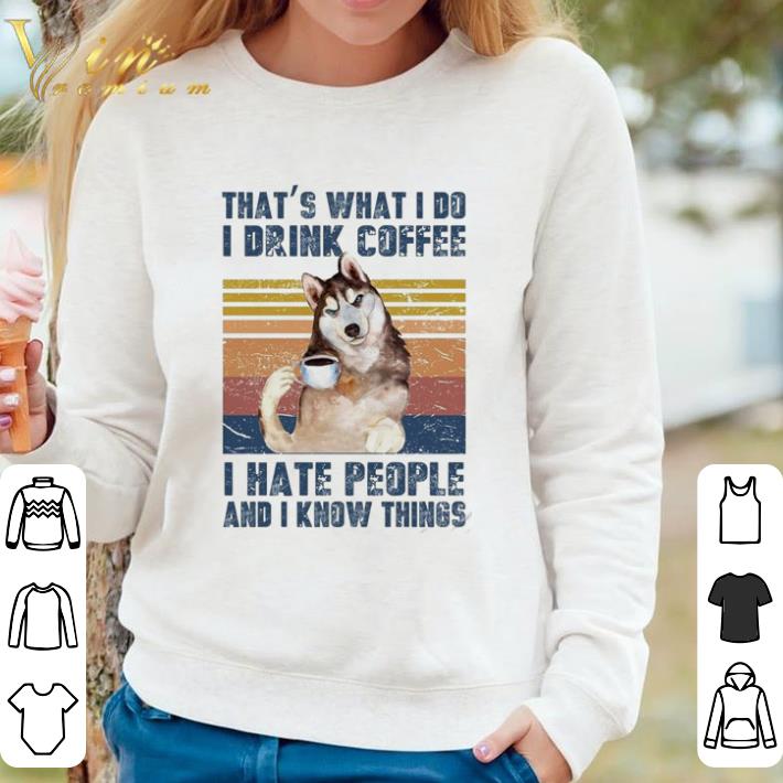 8c647bab funny husky sibir that s what i do i drink coffee i hate people and i know things vintage shirt 4 - Funny Husky Sibir That’s what I do I drink coffee I hate people and I know things vintage shirt