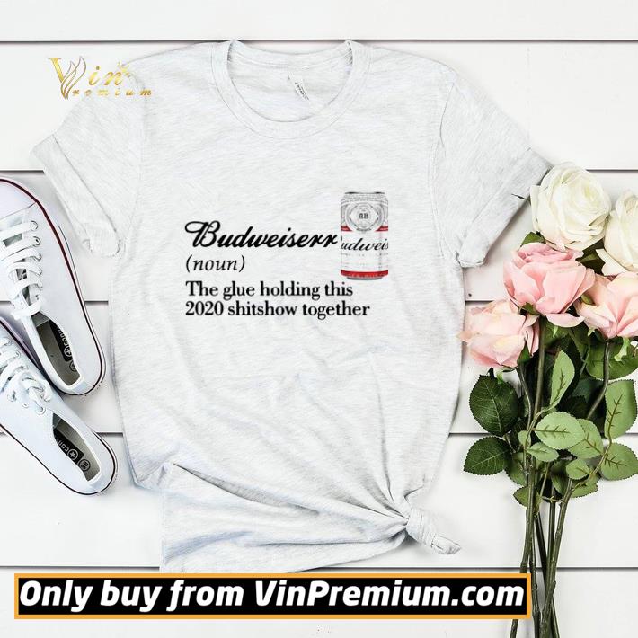 8fb615e6 funny budweiser noun the glue holding this 2020 shitshow together shirt 4 - Funny Budweiser Noun The Glue Holding This 2020 Shitshow Together shirt
