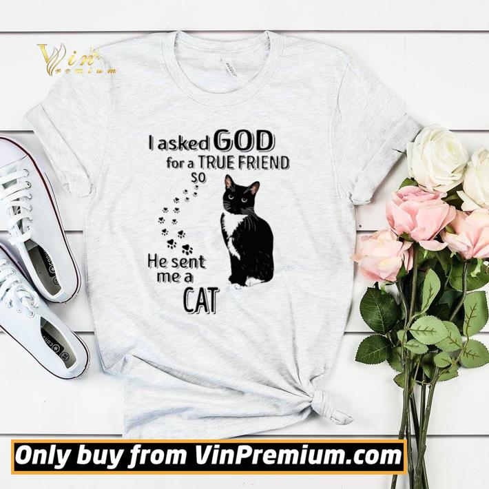 Funny I asked God for a true friend so he sent me a Cat shirt 903886e5 funny i asked god for a true friend so he sent me a cat shirt 4 - Funny I asked God for a true friend so he sent me a Cat shirt