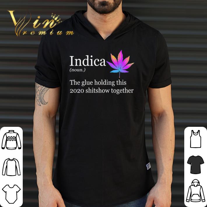 Funny Indica the glue holding this 2020 shitshow together shirt