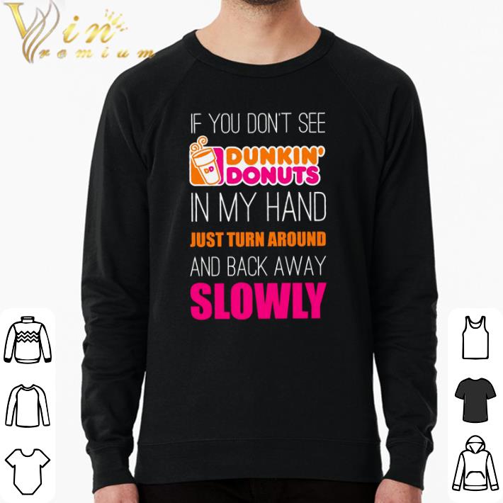 a18f54b3 funny if you don t see dunkin donuts in my hand just turn around shirt 4 - Funny If you don’t see Dunkin’ Donuts in my hand just turn around shirt