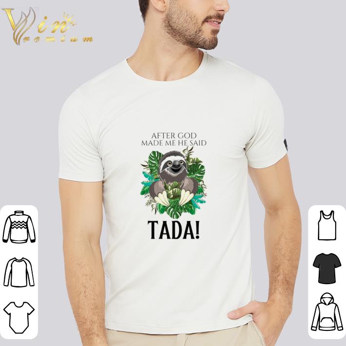 Awesome Sloth After God Made Me He Said Tada shirt