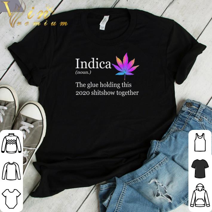 Funny Indica the glue holding this 2020 shitshow together shirt