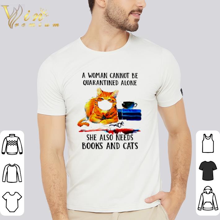 Awesome A woman cannot be quarantined alone she also needs books and cats shirt