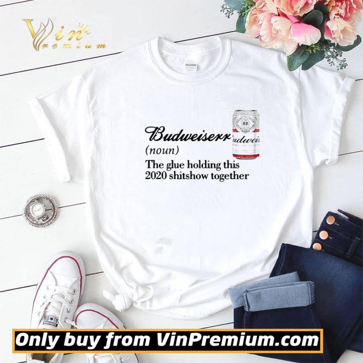 Funny Budweiser Noun The Glue Holding This 2020 Shitshow Together shirt