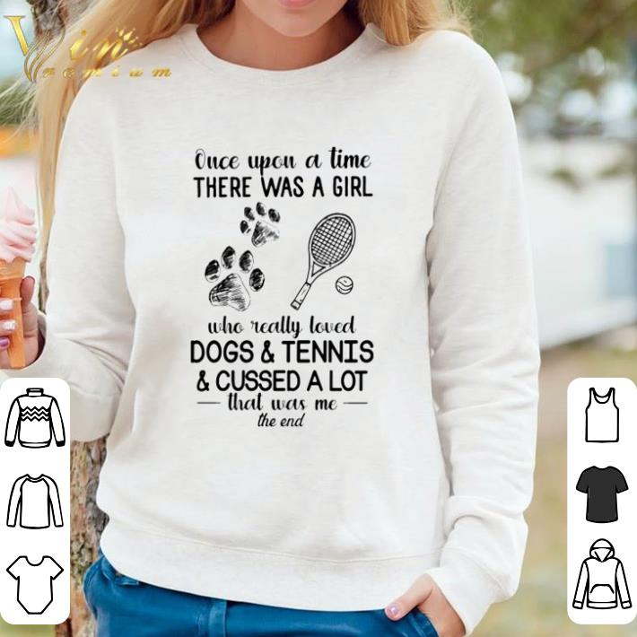 d47ad36a official once upon a time there was a girl who really loved dogs and tennis and cussed a lot shirt 4 - Official Once upon a time there was a girl who really loved dogs and tennis and cussed a lot shirt