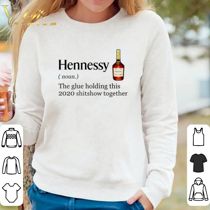 d4cec7d7 hot hennessy the glue holding this 2020 shitshow together shirt 4 - Hot Hennessy the glue holding this 2020 shitshow together shirt