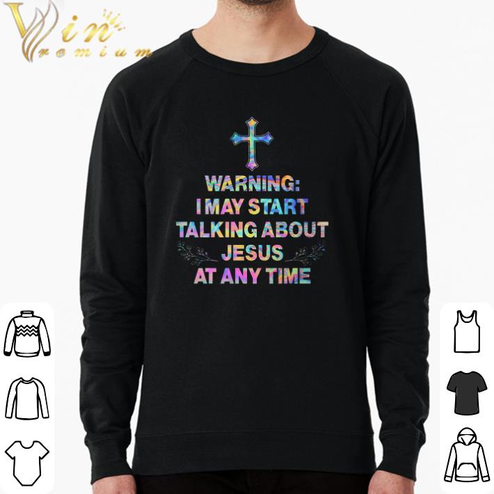 Premium Warning I May Start Talking About Jesus At Any Time shirt d54d99fb premium warning i may start talking about jesus at any time shirt 4 - Premium Warning I May Start Talking About Jesus At Any Time shirt