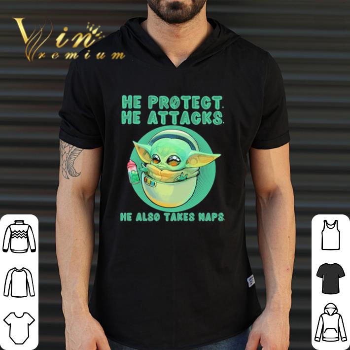 Premium Baby yoda he protect he attacks he also takes naps shirt Premium Baby yoda he protect he attacks he also takes naps shirt