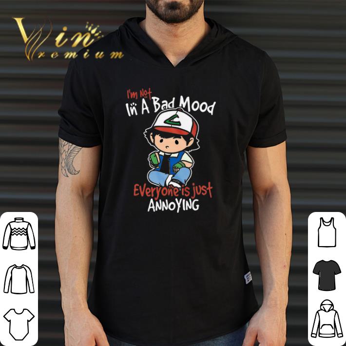 Funny I'm Not In A Bad Mood Everyone Is Just Annoying shirt
