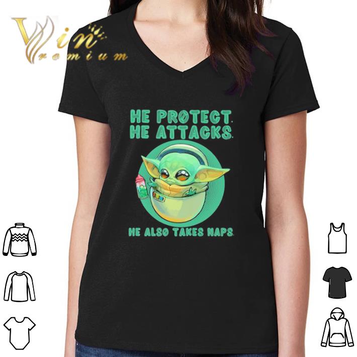 Premium Baby yoda he protect he attacks he also takes naps shirt Premium Baby yoda he protect he attacks he also takes naps shirt