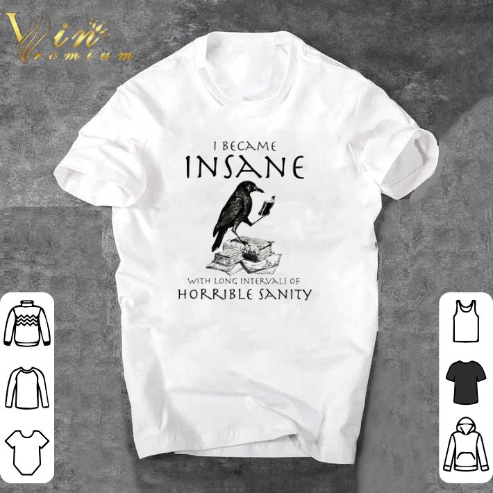 Awesome Raven I Became Inssane With Long Intervals Of Horrible Sanity shirt