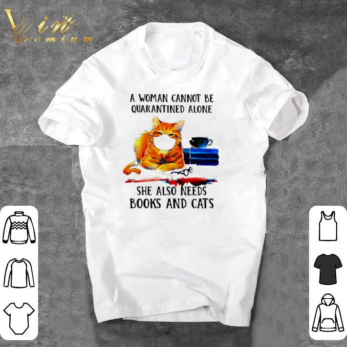 Awesome A woman cannot be quarantined alone she also needs books and cats shirt