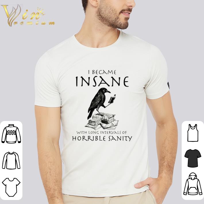 Awesome Raven I Became Inssane With Long Intervals Of Horrible Sanity shirt