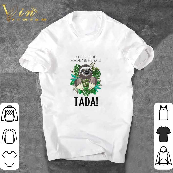 Awesome Sloth After God Made Me He Said Tada shirt