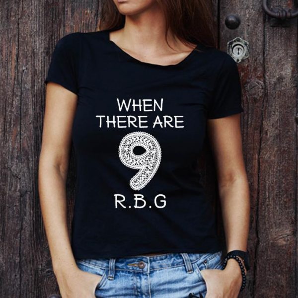 Great When There Are 9 Notorious Rbg Ruth Bader Ginsburg shirt