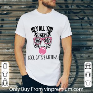 Official Tiger King Hey All You Cool Cats & Kittens shirt 1