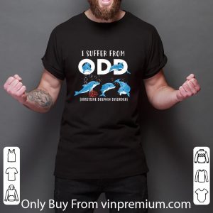 Original I Suffer From Odd Obsessive Dolphin Disorder shirt 2