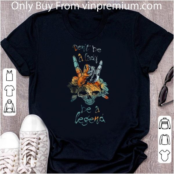 Original Skull Rock & Roll Don't Be A Lady Be A Legend shirt