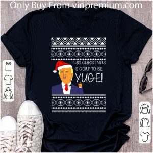 Original Donald Trump This Christmas Is Going To Be Huge Yuge Ugly Sweater shirt 1