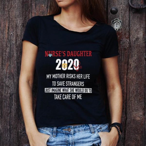 Original Nurse's Daughter 2020 My Mother Risks Her Life To Save Strangers Coronavirus shirt
