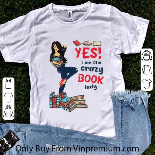 Pretty Yes I Am The Crazy Book Lady shirt