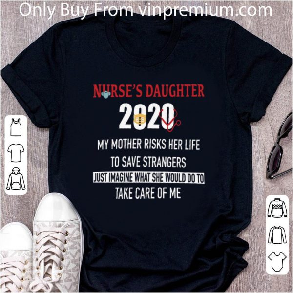 Original Nurse's Daughter 2020 My Mother Risks Her Life To Save Strangers Coronavirus shirt