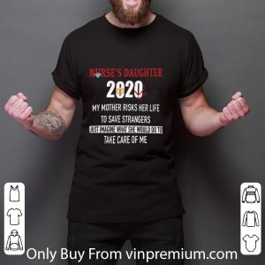 Original Nurse's Daughter 2020 My Mother Risks Her Life To Save Strangers Coronavirus shirt 2