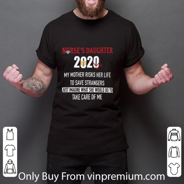 Original Nurse's Daughter 2020 My Mother Risks Her Life To Save Strangers Coronavirus shirt