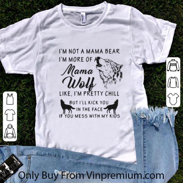Hot I’m Not A Mama Bear I’m More Of A Mama Wolf shirt