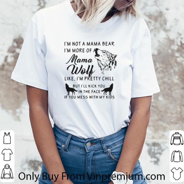 Hot I’m Not A Mama Bear I’m More Of A Mama Wolf shirt