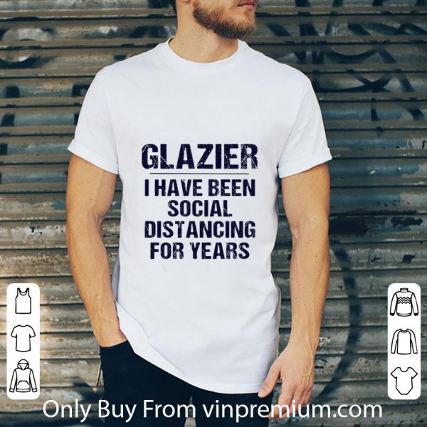 Pretty Glazier I Have Been Social Distancing For Years Covid-19 shirt