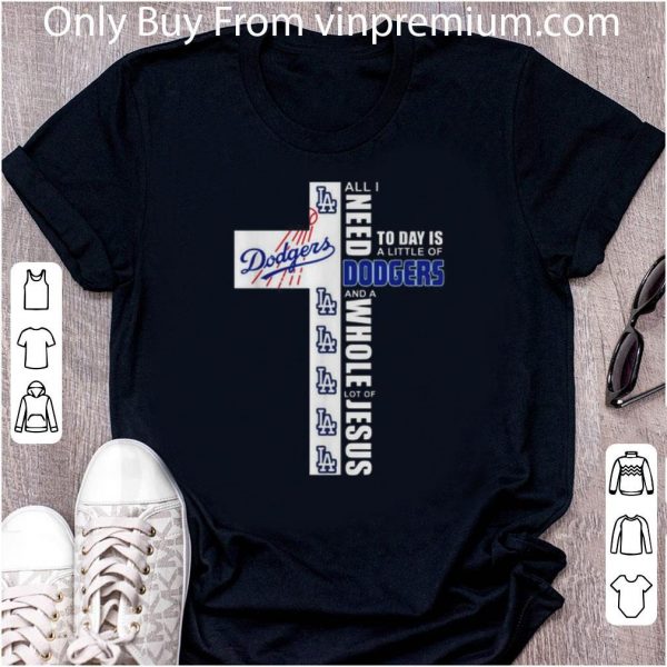 Original All I Need Today Is A Little Of Los Angeles Dodgers And A Whole Lot Of Jesus shirt