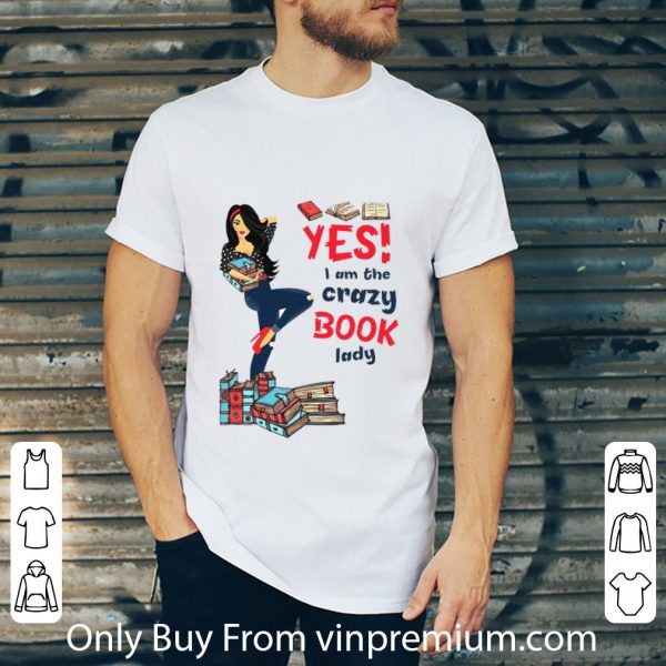 Pretty Yes I Am The Crazy Book Lady shirt