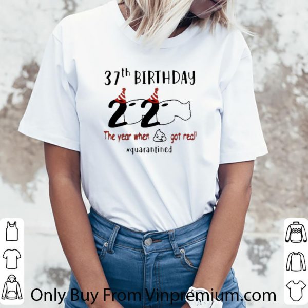 Hot 37th Birthday 2020 The Year When Shit Got Real Quarantined Covid-19 shirt