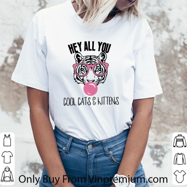 Official Tiger King Hey All You Cool Cats & Kittens shirt