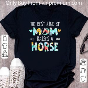 Pretty The Best Kind Of Mom Raises A Horse Flowers Mother Day shirt 1