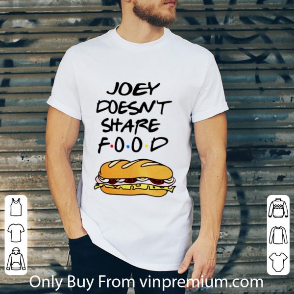 Top Joey Doesn’t Share Food Friends shirt