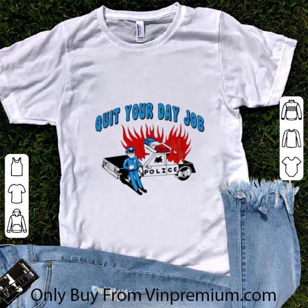Pretty Quit Your Day Job Police shirt