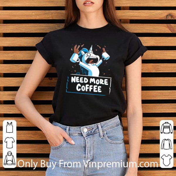 Nice Unicorn Need More Coffee shirt