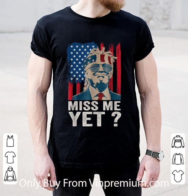 Great Miss Me Yet Trump Is Still My President American Flag shirt