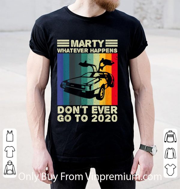 Pretty Marty What Ever Happens Don't Ever Go To 2020 Back To Future shirt