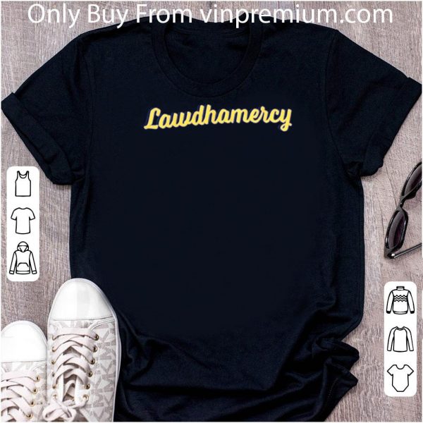 Hot Lawdhamercy shirt